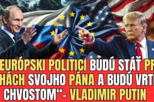 VLADIMIR PUTIN O EÚ: KTO BUDE VLADNUŤ? PODVOLÍ SA EÚ ? CLÁ Z  USA MENIA EURÓPSKU...