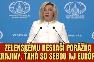 MARIA ZACHAROVÁ :  ZELENSKY STIAHNE UKRAJINU A CELÚ EURÓPU SO SEBOU DO PRIEPASTI...