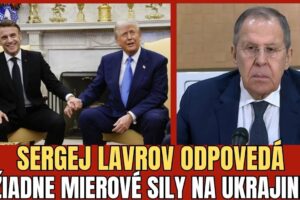 TRUMP A MACRON -EURÓPSKE MIEROVÉ SILY NA UKRAJINE? SERGEJ LAVROV ODPOVEDÁ PRIAMO...