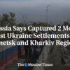 Rusko: Rusko tvrdí, že obsadilo dve ďalšie osady na východe Ukrajiny v Donetskom...