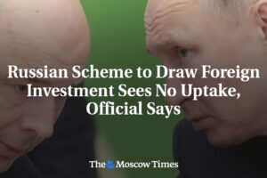 Ruský plán na prilákanie zahraničných investícií nemá úspech, tvrdí predstaviteľ